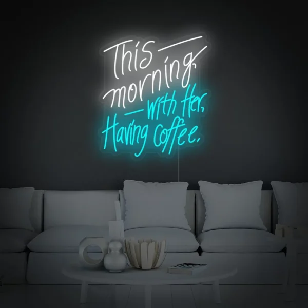 This Morning with Her Having Coffee Neon Sign